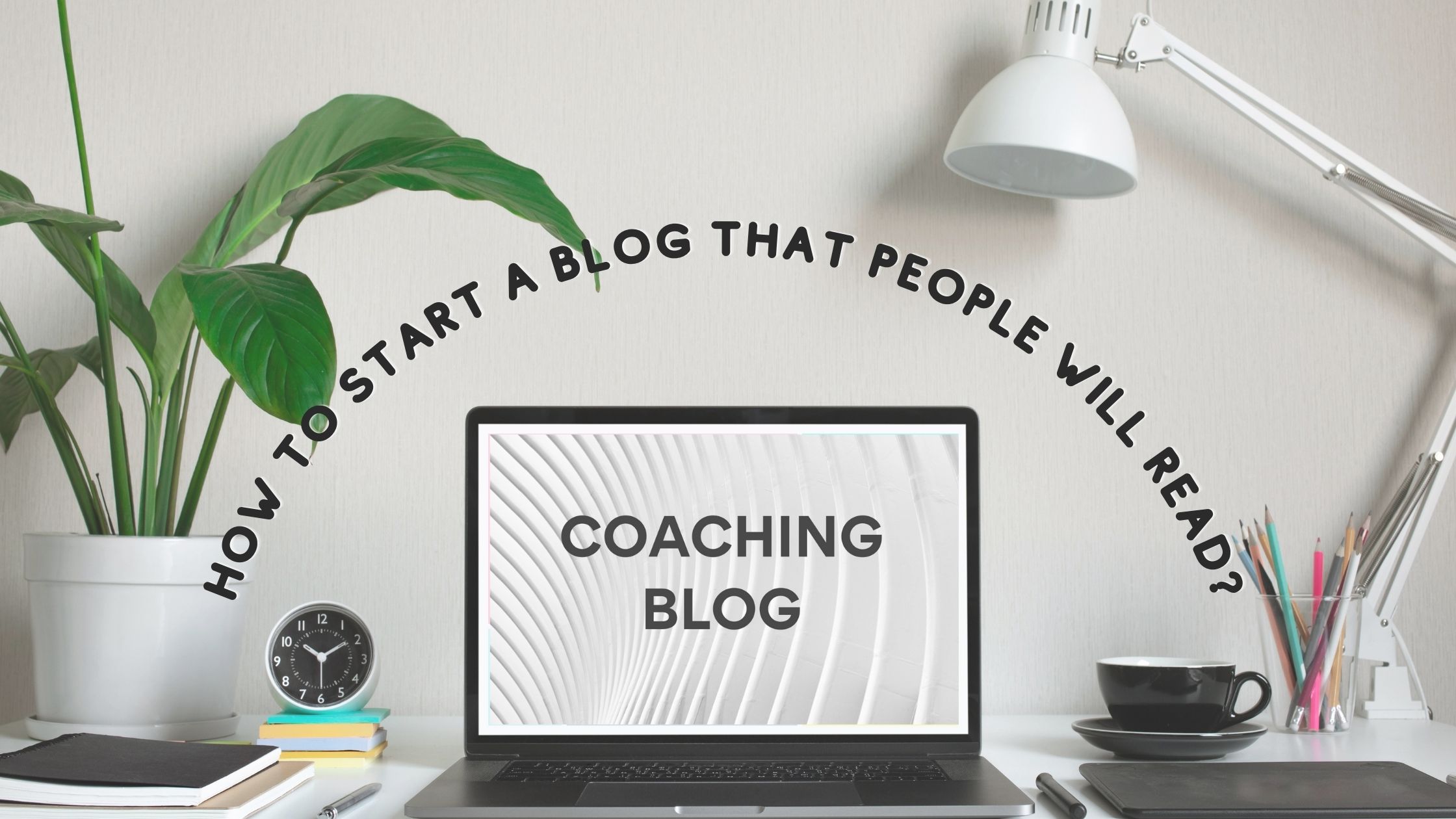 coaching blog how to start a blog that people will read